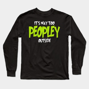 It's Way Too Peopley Outside Long Sleeve T-Shirt